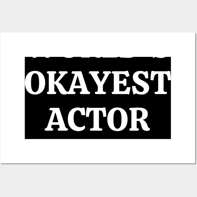 Worlds okayest actor Wall Art by Word and Saying